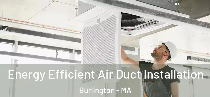  Energy Efficient Air Duct Installation Burlington - MA