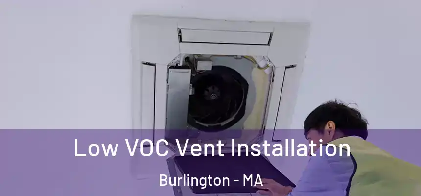 Low VOC Vent Installation Burlington - MA