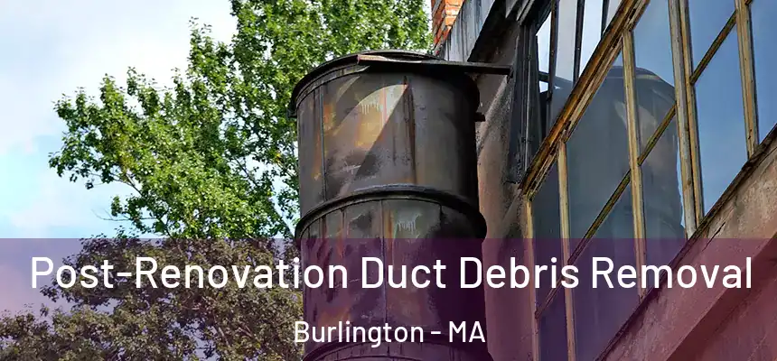  Post-Renovation Duct Debris Removal Burlington - MA